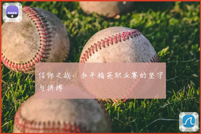 信仰之战,和平精英职业赛的坚守与拼搏